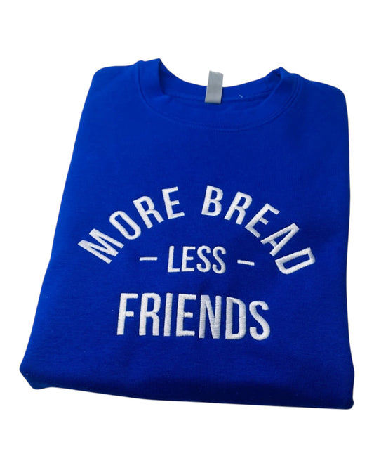 More Bread Less Friends Crewneck
